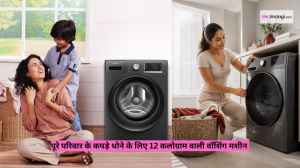 12 किलोग्राम वॉशिंग मशीन जो हर संयुक्त परिवार के लिए होगी सही पसंद