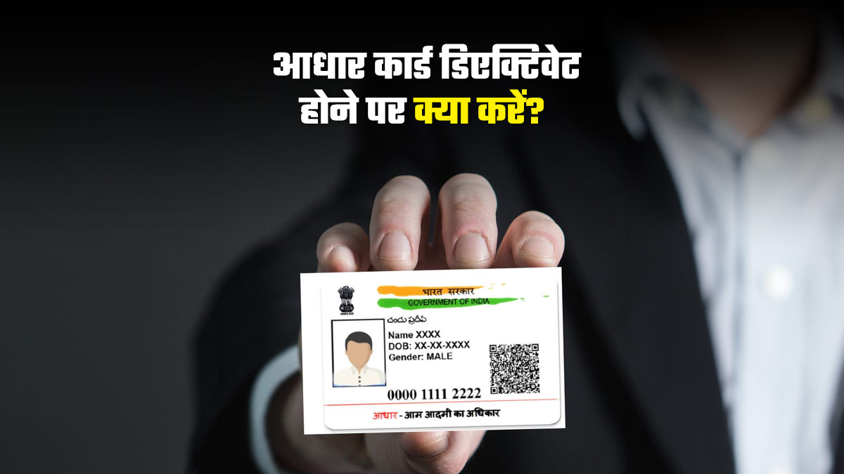 आधार कार्ड डिएक्टिवेट होने पर क्या करें? जानें कैसे दोबारा कर सकते हैं चालू...यहां है एक्टिवेट करने का सबसे आसान तरीका