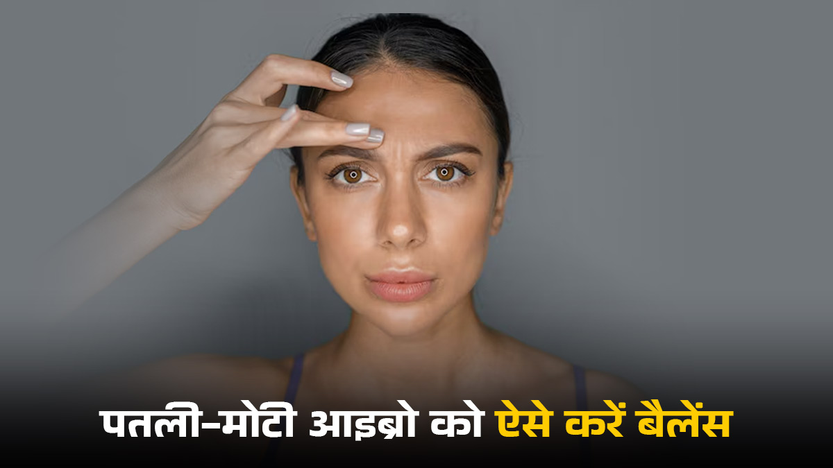 पतली-मोटी आइब्रो को ऐसे करें बैलेंस, ये आसान टिप्स अपनाएं और पाएं परफेक्ट लुक
