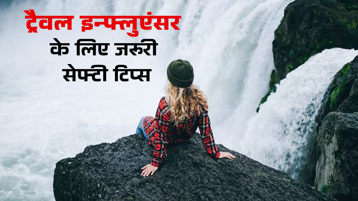 जान जोखिम में डालना बहादुरी नहीं; ट्रैवल इन्फ्लुएंसर हैं तो कैमरे से पहले अपनी सेफ्टी के लिए याद रखें ये 5 गोल्डन रूल्स
