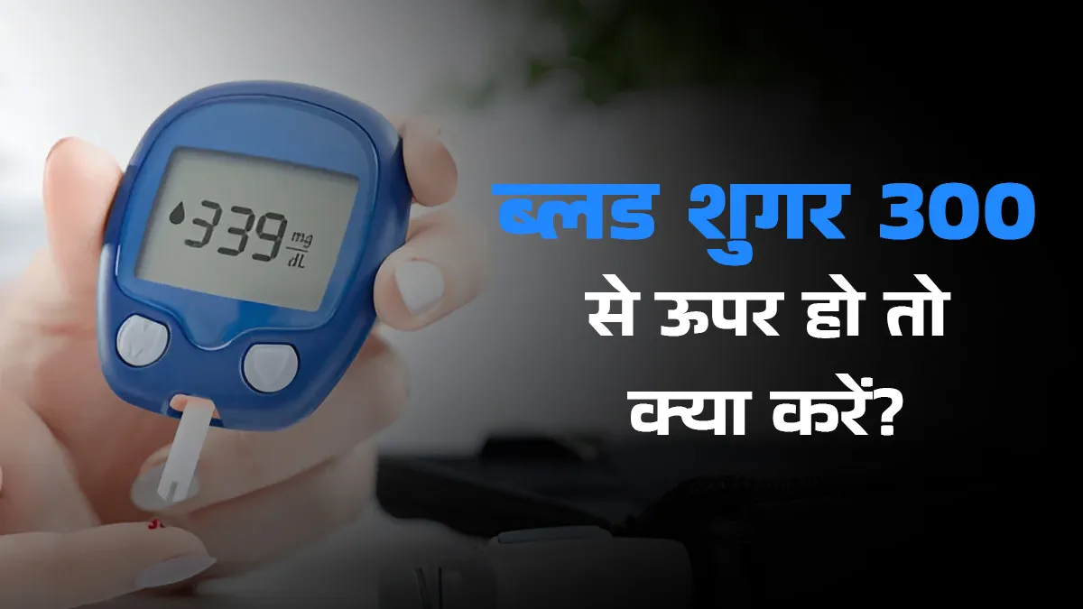 what should i do if my blood sugar goes over 300