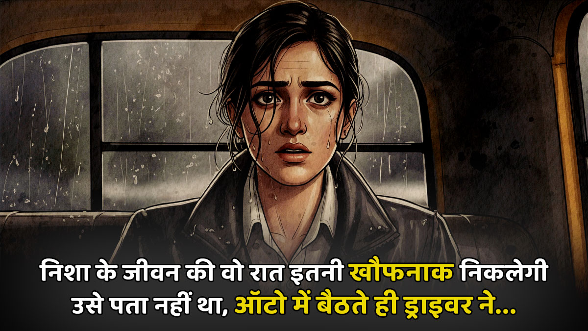निशा के जीवन की वो रात इतनी खौफनाक निकलेगी उसे पता नहीं था, ऑटो में बैठते ही ड्राइवर ने...