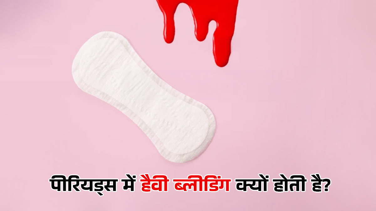 पीरियड्स में होती है बहुत ज्यादा ब्लीडिंग, डॉक्टर से समझिए इसके पीछे के कारण