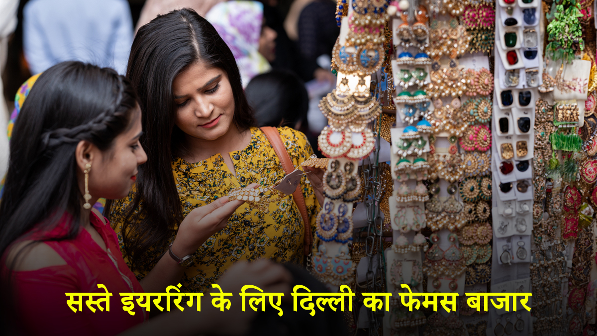दिल्ली के इस मार्केट में मिलेंगे 10 से 20 रुपए में डिजाइनर ईयररिंग्स, जानें इस सस्ते बाजार का नाम और लोकेशन