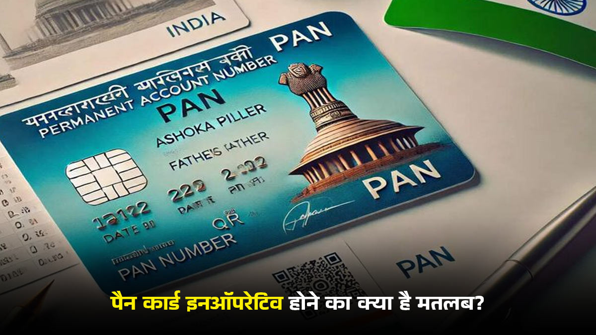 पैन कार्ड इनऑपरेटिव होने का क्या है मतलब? बैंक ट्रांजेक्शन से लेकर सैलरी तक, रुक सकते हैं आपके ये 5 जरूरी काम