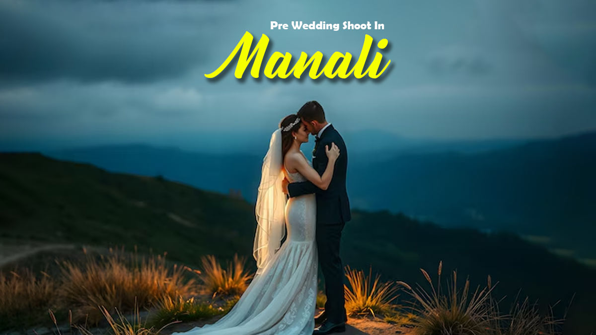 मनाली के पास प्री वेडिंग शूट के लिए बस इन 3 जगहों पर चले जाएं, लोकेशन ढूंढने की नहीं पड़ेगी जरूरत

