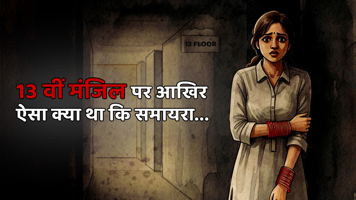 हर रात 2:13 बजे आती थी एक अलग आवाज…13वीं मंजिल का सच जानकर आखिर क्यों कांप उठी समायरा