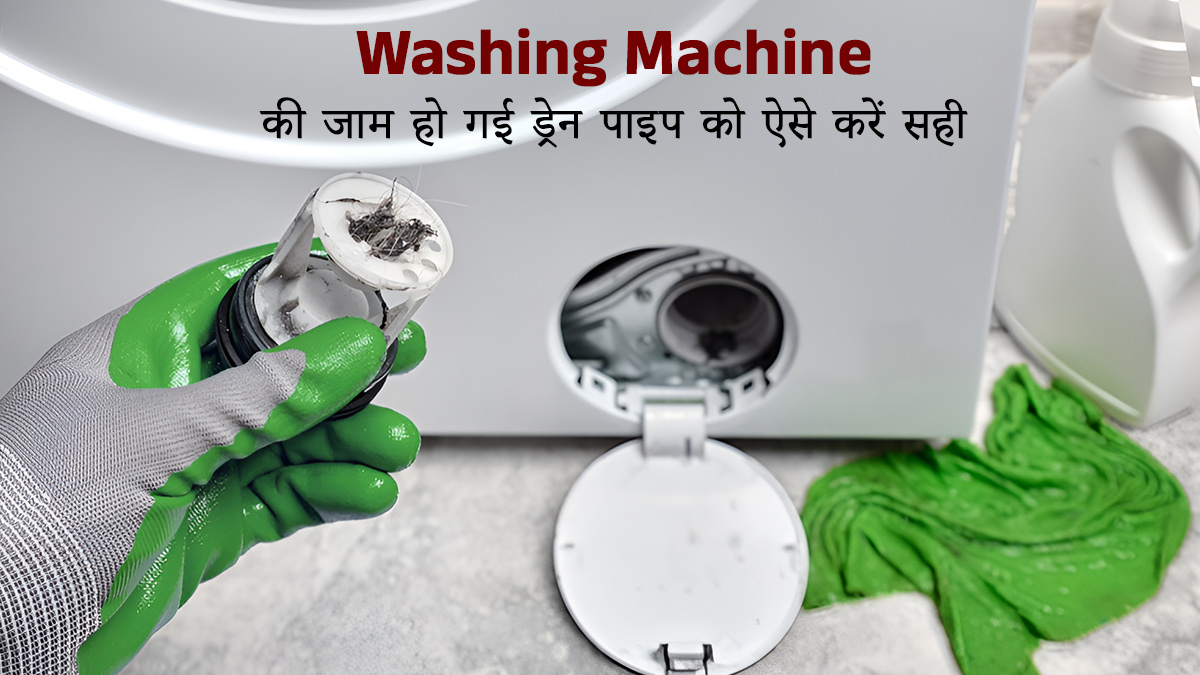 Washing Machine का ड्रेन पाइप हो गया है जाम? बिना प्लम्बर को बुलाए इन आसान तरीकों से मिनटों में करें साफ