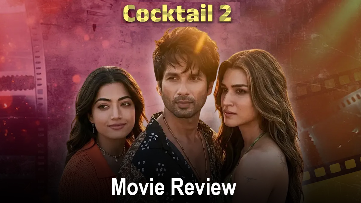 Cocktail 2 X Review: शाहिद, कृति और रश्मिका की तिगड़ी ने जीता दिल या हुई फेल, टिकट बुक करने से पहले पढ़ें 'कॉकटेल 2' का फर्स्ट रिव्यू