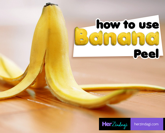 Stop Throwing Away Banana Peels, Instead Use Them In Different Ways |  HerZindagi