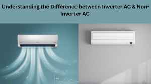 Inverter AC Vs Non-Inverter AC: Which is Best?